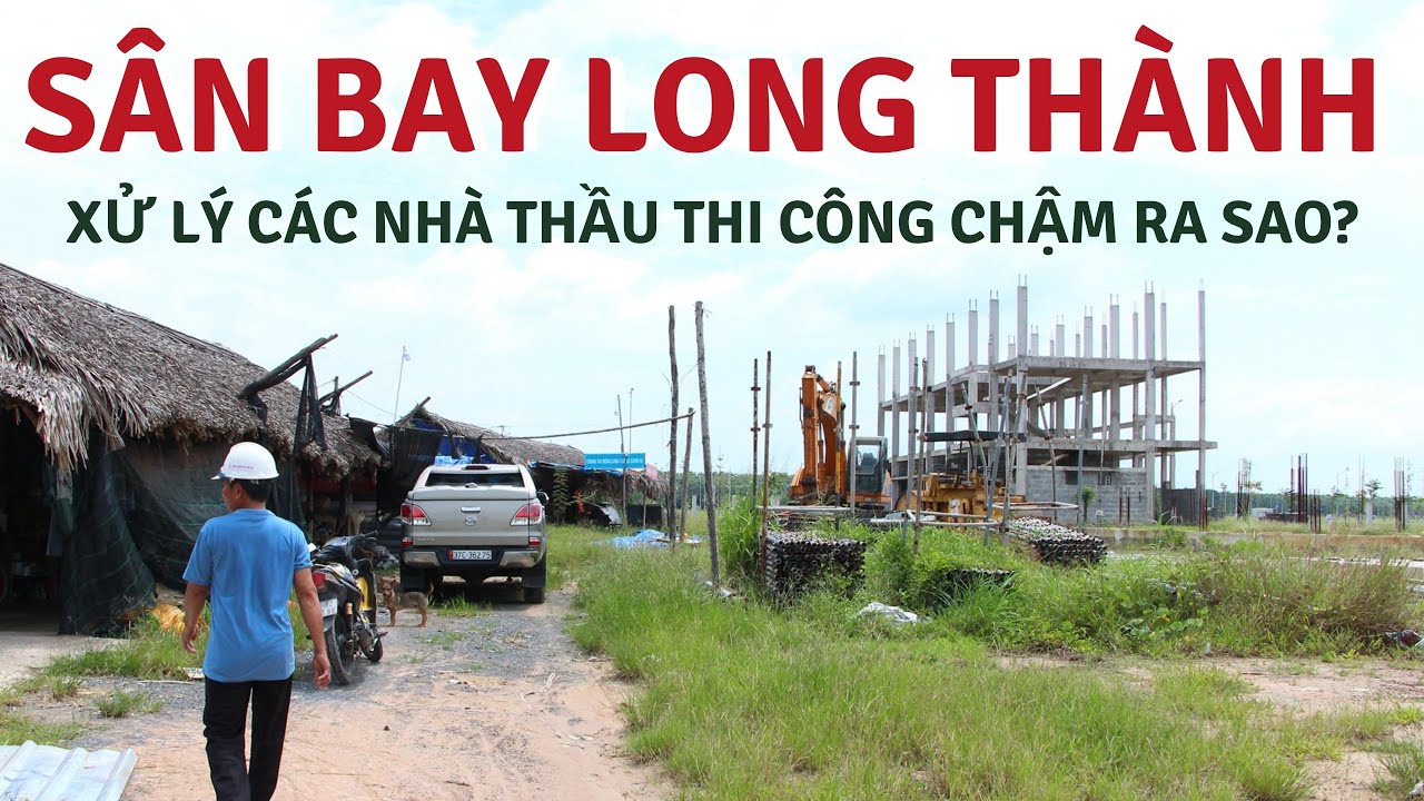 Dự án sân bay Long Thành xử lý các nhà thầu thi công... - youtube