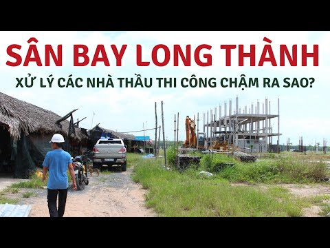 Video Dự án sân bay Long Thành xử lý các nhà thầu thi công... - youtube