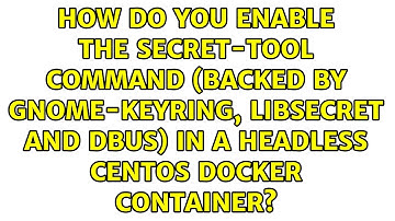 How do you enable the secret-tool command (backed by gnome-keyring, libsecret and dbus) in a...