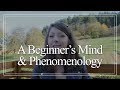 A Beginner&#39;s Mind &amp; Phenomenology || How to Cultivate Self-Awareness