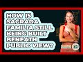 How Is Sagrada Familia Still Being Built Beneath Public View? - Iberian Wonders