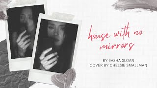 house with no mirrors - sasha sloan / cover by chelsie smallman
