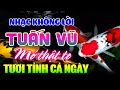 Đỉnh Cao LK Tuấn Vũ Không Lời TƯƠI TỈNH CẢ NGÀY - Hòa Tấu Guitar Hải Ngoại -Nhạc Phòng Trà