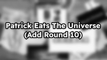 Patrick Eats The Universe (Add Round 10)