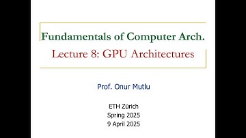 Fundamentals of Computer Architecture -- Lecture 8: GPU Architectures (Spring 2025)
