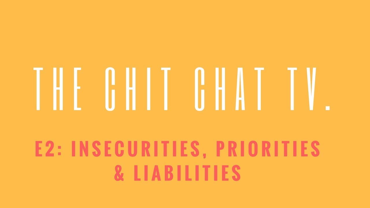 TheChitChatTV: E2 Insecurities, Priorities & Liabilities