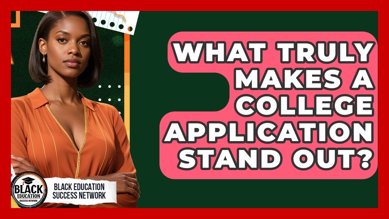 What Truly Makes A College Application Stand Out? - Black Education Success Network