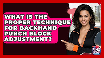 What Is The Proper Technique For Backhand Punch Block Adjustment? - Ping Pong Prodigy
