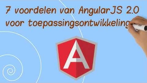 7 voordelen van AngularJS 2.0 voor toepassingsontwikkeling