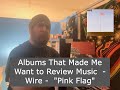 Albums That Made Me Want to Review Music - Wire - "Pink Flag"
