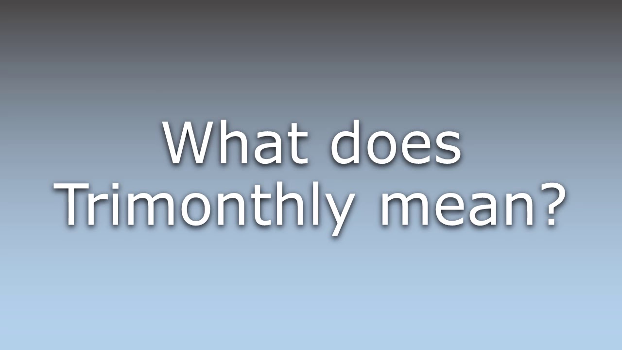 What does Trimonthly mean? YouTube