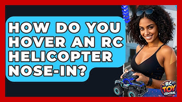 How Do You Hover An RC Helicopter Nose-in? - RC Toy Central