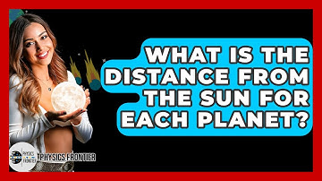What Is The Distance From The Sun For Each Planet? - Physics Frontier