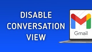 How To Disable Conversation View On Gmail On PC (New Update)
