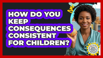 How Do You Keep Consequences Consistent for Children?
