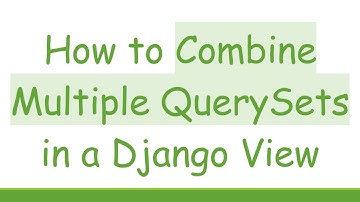 How to Combine Multiple QuerySets in a Django View