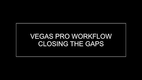VEGAS PRO WORKFLOW TIP : CLOSING THE GAPS