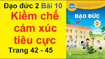 Đạo Đức Lớp 2 Bài 10 | Kiềm Chế Cảm Xúc Tiêu Cực | Trang 42 – 45 | Chân Trời Sáng Tạo