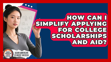 How Can I Simplify Applying For College Scholarships And Aid? - Asian American Student Success