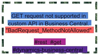 GET request not supported in custom API in Business Central. &quot;BadRequest_MethodNotAllowed&quot;