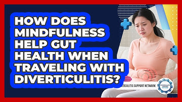 How Does Mindfulness Help Gut Health When Traveling With Diverticulitis?