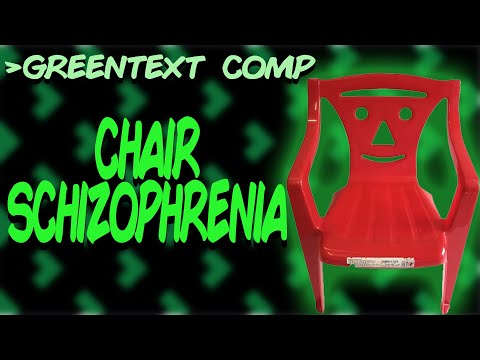 Greentext Comp: The Chair Schizophrenia