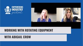 Empowering Industry Podcast Episode 145: Working with Rotating Equipment with Abigail Crow