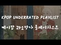 kpop underrated playlist |케이팝 과소평가 플레이리스트| 🌿