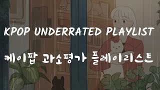 kpop underrated playlist |케이팝 과소평가 플레이리스트| 🌿