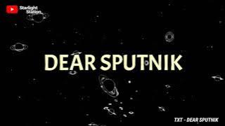 TXT ▪ DEAR SPUTNIK | INDO LIRIK