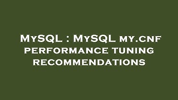 MySQL : MySQL my.cnf performance tuning recommendations