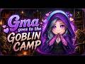 Gma goes to the Goblin Camp