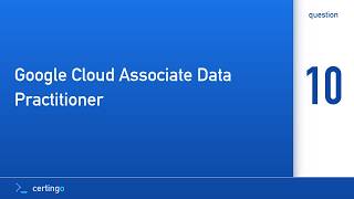 Certingo | Google Cloud Associate Data Practitioner (ADP) — Question 10