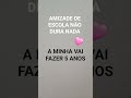 AMIZADE DE ESCOLA DURA É MUITO ☺️☺️