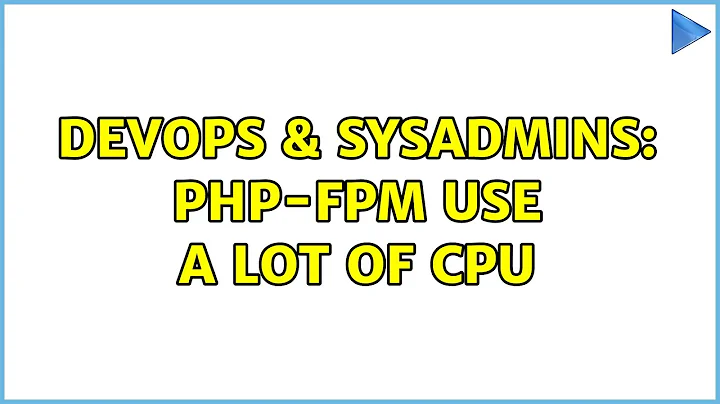 DevOps & SysAdmins: php-fpm use a lot of cpu (2 Solutions!!)