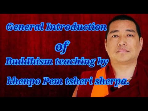 General Introduction of Buddhism teaching by Ven. khenpo Pem tsheri sherpa.