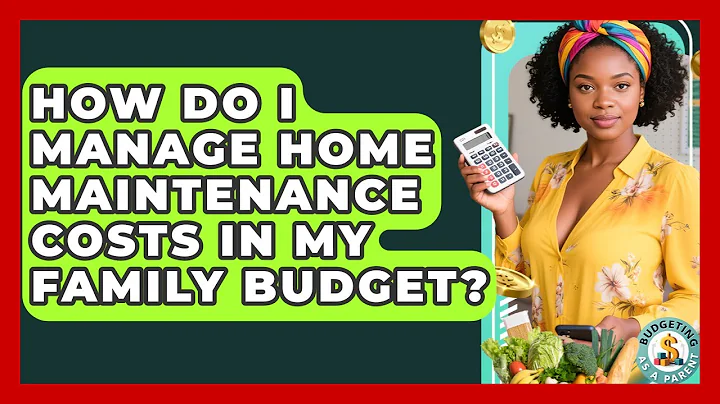 How Do I Manage Home Maintenance Costs In My Family Budget? - Budgeting as a Parent