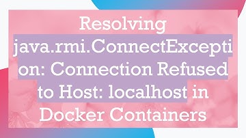 Resolving java.rmi.ConnectException: Connection Refused to Host: localhost in Docker Containers