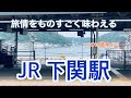 【JR】下関駅　120％満喫する　旅情をものすごく味わえる