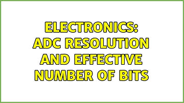 Electronics: ADC resolution and effective number of bits (2 Solutions!!)