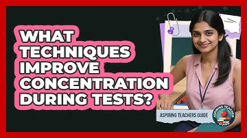 What Techniques Improve Concentration During Tests?