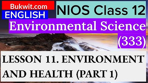 NIOS Class 12 Environmental Science (333) : LESSON 11. ENVIRONMENT AND HEALTH (PART 1)