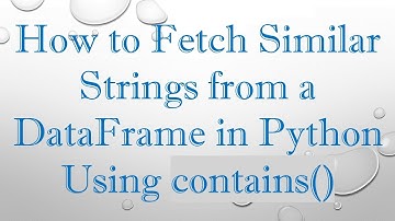 How to Fetch Similar Strings from a DataFrame in Python Using contains()