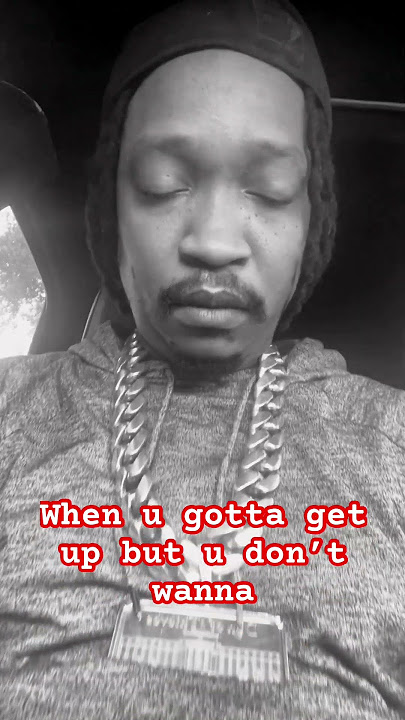 When u gotta get up… but u don’t wanna