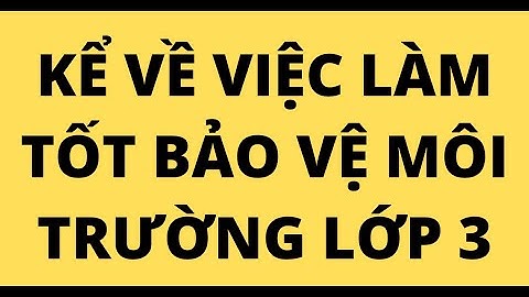 Bài văn tả về bảo vệ môi trường lớp 3 năm 2024