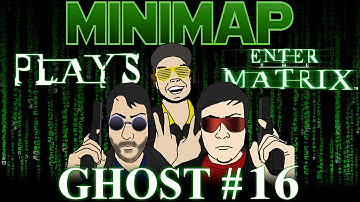 Minimap Plays Enter The Matrix - Ghost Part 16