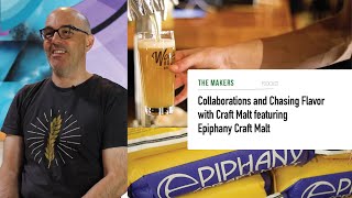 THE MAKERS PODCAST - Collaborations and Chasing Flavor with Craft Malt featuring Epiphany Craft Malt