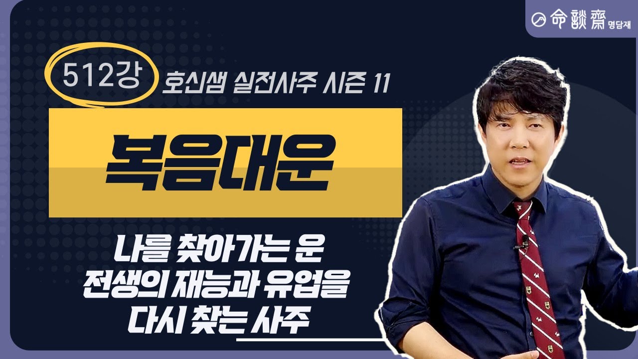 호신샘 실전사주(512강) 복음과 복음대운 - 진정한 나를 찾는 운. 전생의 재능과 유업을 다시 찾는 사주  (명담재 호신샘 실전사주 시즌11)