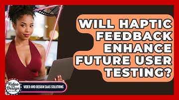 Will Haptic Feedback Enhance Future User Testing? - Video And Design Saas Solutions