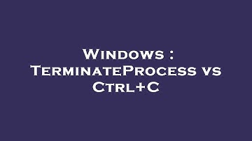 Windows : TerminateProcess vs Ctrl+C